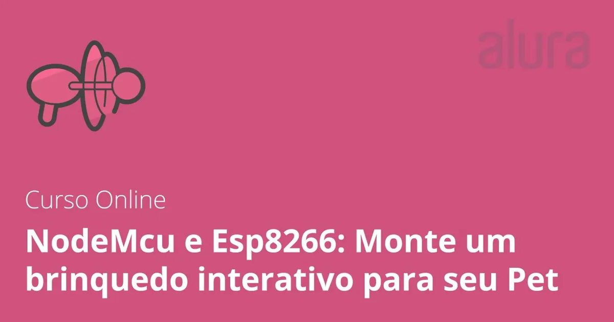 NodeMCU e ESP8266: Baixar Curso Alura de Brinquedo Pet Interativo